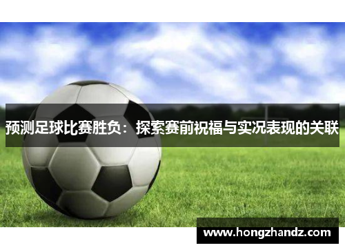 预测足球比赛胜负：探索赛前祝福与实况表现的关联