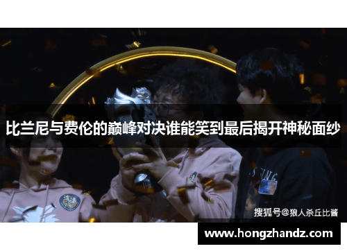 比兰尼与费伦的巅峰对决谁能笑到最后揭开神秘面纱
