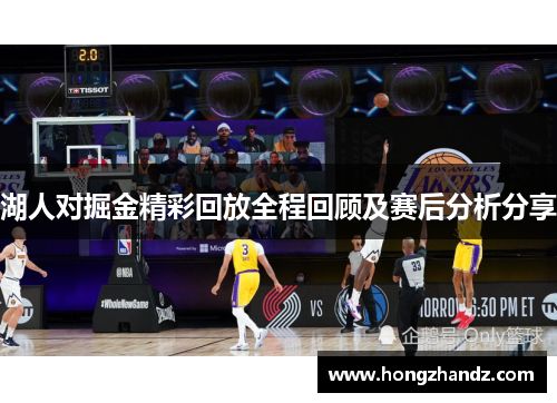 湖人对掘金精彩回放全程回顾及赛后分析分享
