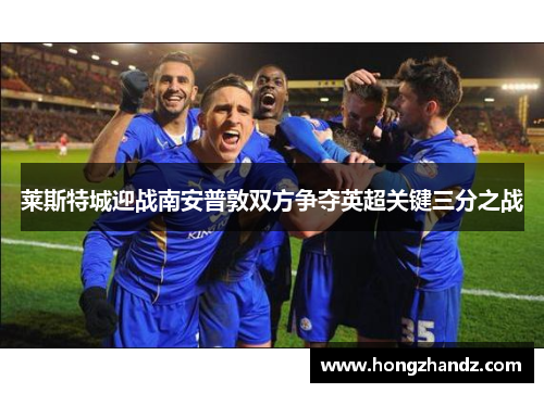 莱斯特城迎战南安普敦双方争夺英超关键三分之战