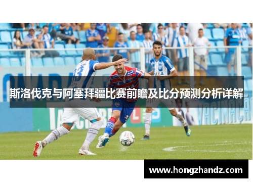 斯洛伐克与阿塞拜疆比赛前瞻及比分预测分析详解