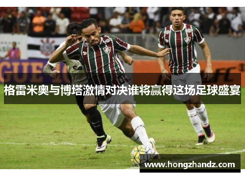 格雷米奥与博塔激情对决谁将赢得这场足球盛宴