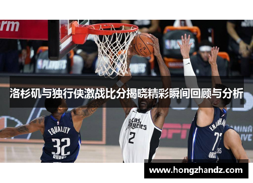 洛杉矶与独行侠激战比分揭晓精彩瞬间回顾与分析