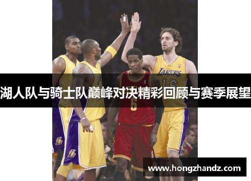 湖人队与骑士队巅峰对决精彩回顾与赛季展望
